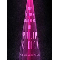 The-Divine-Madness-of-Philip-K-Dick-by-Kyle-Arnold-PDF-EPUB