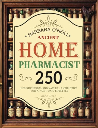 Barbara-O'Neill-Ancient-Home-Pharmacist--250-Holistic-Herbal-&-Natural-Antibiotics-for-a-Non-Toxic-Lifestyle-by-Anne-Green-PDF-EPUB.jpg