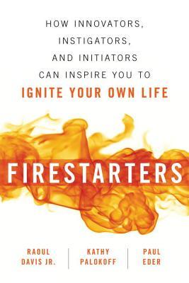 Firestarters--How-Innovators-Instigators-and-Initiators-Can-Inspire-You-to-Ignite-Your-Own-Life-by-Raoul-Davis-Jr-PDF-EPUB.jpg