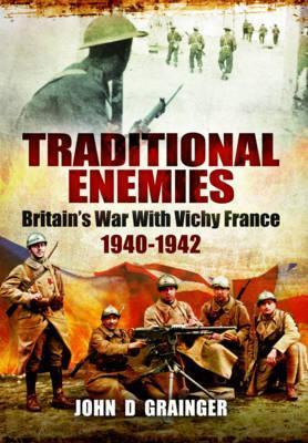 Traditional-Enemies--Britain's-War-With-Vichy-France-1940-42-by-John-D-Grainger-PDF-EPUB.jpg