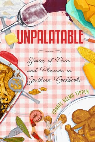 Unpalatable--Stories-of-Pain-and-Pleasure-in-Southern-Cookbooks-by-Carrie-Helms-Tippen-PDF-EPUB.jpg