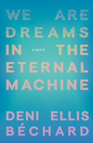 We-Are-Dreams-in-the-Eternal-Machine-by-Deni-Ellis-Béchard-PDF-EPUB.jpg