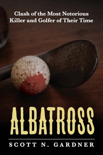 Albatross--Clash-of-the-Most-Notorious-Killer-and-Golfer-of-Their-Time-by-Scott-N-Gardner-PDF-EPUB.jpg