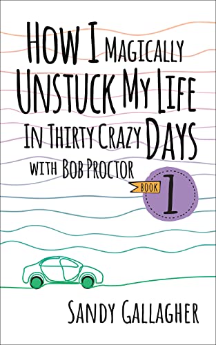 How-I-Magically-Unstuck-My-Life-in-Thirty-Crazy-Days-with-Bob-Proctor-Book-1-by-Sandy-Gallagher-PDF-EPUB.jpg