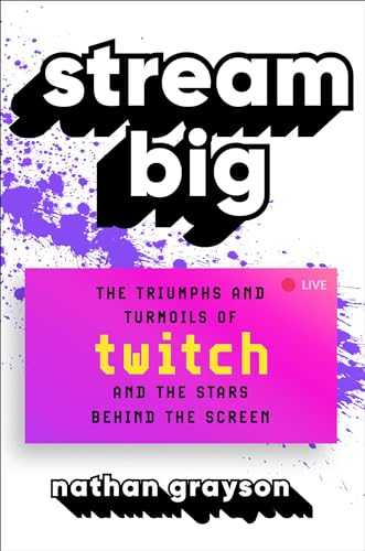 Stream-Big--The-Triumphs-and-Turmoils-of-Twitch-and-the-Stars-Behind-the-Screen-by-Nathan-Grayson-PDF-EPUB.jpg