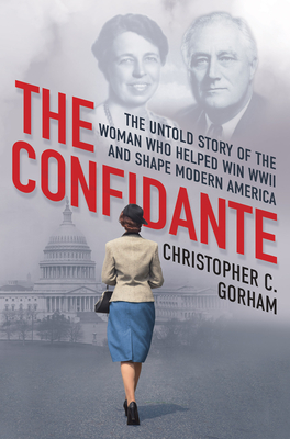 The-Confidante--The-Untold-Story-of-the-Woman-Who-Helped-Win-WWII-and-Shape-Modern-America-by-Christopher-C-Gorham-PDF-EPUB.jpg