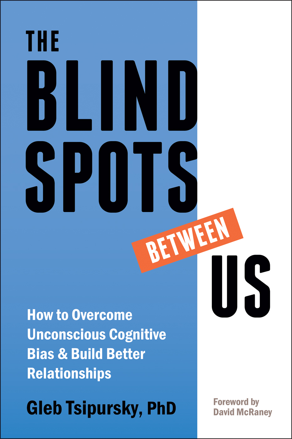 The-Blindspots-Between-Us--How-to-Overcome-Unconscious-Cognitive-Bias-and-Build-Better-Relationships-by-Gleb-Tsipursky-PDF-EPUB.jpg