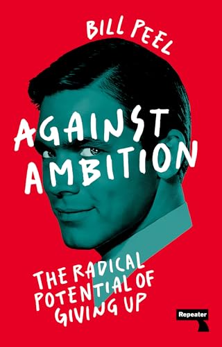 Against-Ambition--The-Radical-Potential-of-Giving-Up-by-Bill-Peel-PDF-EPUB.jpg