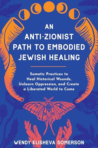 An-Anti-Zionist-Path-to-Embodied-Jewish-Healing--Somatic-Practices-to-Heal-Historical-Wounds-Unlearn-Oppression-and-Create-a-Liberated-World-to-Come-by-Wendy-Elisheva-Somerson-PDF-EPUB.jpg
