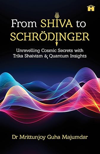 From-Shiva-to-Schrödinger--Unravelling-Cosmic-Secrets-with-Trika-Shaivism-and-Quantum-Insights-by-Mrittunjoy-Guha-Majumdar-PDF-EPUB.jpg