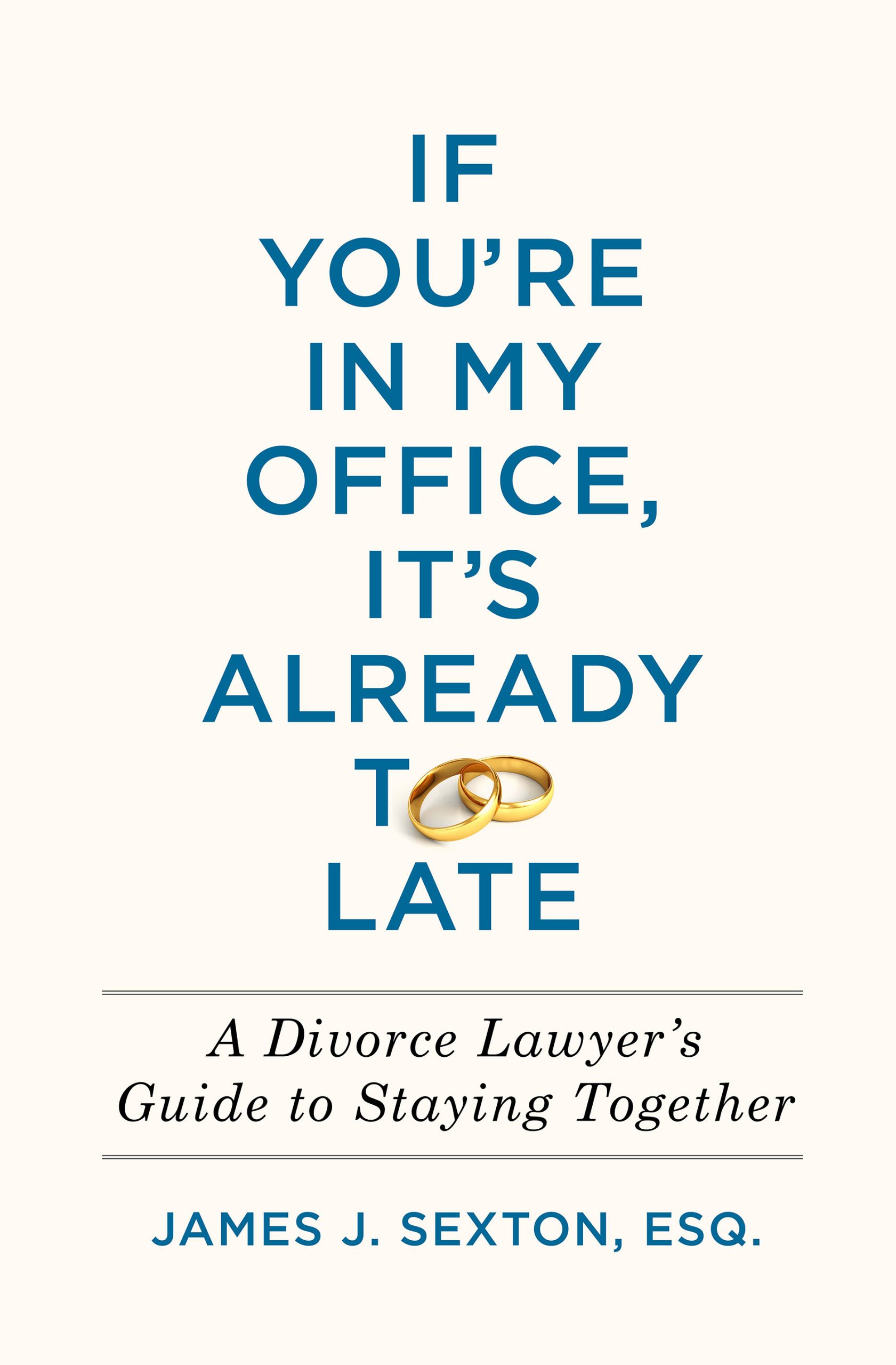 If-You're-In-My-Office-It's-Already-Too-Late--A-Divorce-Lawyer's-Guide-to-Staying-Together-by-James-J-Sexton-PDF-EPUB.jpg