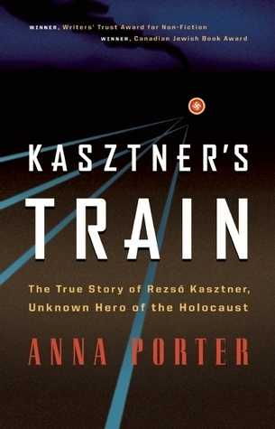 Kasztner's-Train--The-True-Story-of-Rezso-Kaztner-Unknown-Hero-of-the-Holocaust-by-Anna-Porter-PDF-EPUB.jpg