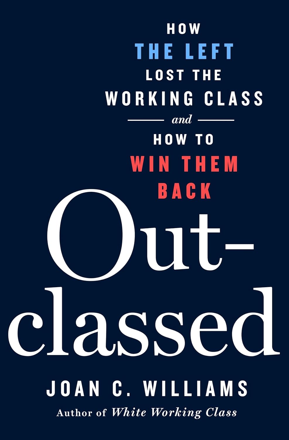 Outclassed--How-the-Left-Lost-the-Working-Class-and-How-to-Win-Them-Back-by-Joan-C-Williams-PDF-EPUB.jpg