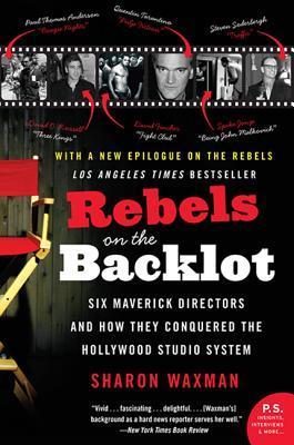 Rebels-on-the-Backlot--Six-Maverick-Directors-and-How-They-Conquered-the-Hollywood-Studio-System-by-Sharon-Waxman-PDF-EPUB.jpg