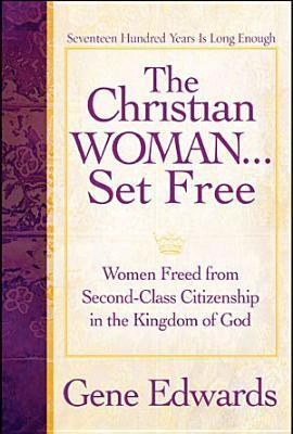 The-Christian-WomanSet-Free--Women-Freed-From-Second-Class-Citizenship-in-the-Kingdom-of-God-by-Gene-Edwards-PDF-EPUB.jpg