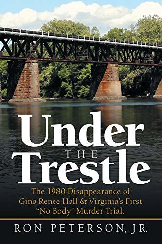 Under-the-Trestle--The-1980-Disappearance-of-Gina-Renee-Hall-&-Virginia-s-First-“No-Body”-Murder-Trial-by-Ron-Peterson-Jr-PDF-EPUB.jpg