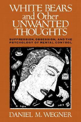 White-Bears-and-Other-Unwanted-Thoughts--Suppression-Obsession-and-the-Psychology-of-Mental-Control-by-Daniel-M-Wegner-PDF-EPUB.jpg