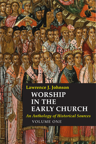 Worship-in-the-Early-Church--An-Anthology-of-Historical-Sources---Volume-1-by-Lawrence-J-Johnson-PDF-EPUB.jpg