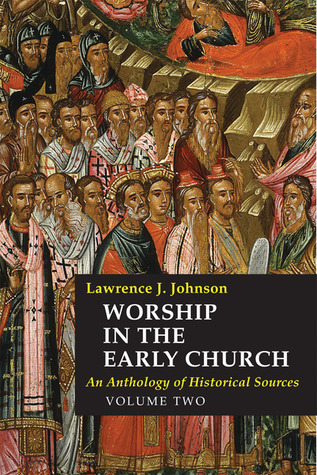Worship-in-the-Early-Church--An-Anthology-of-Historical-Sources---Volume-2-by-Lawrence-J-Johnson-PDF-EPUB.jpg