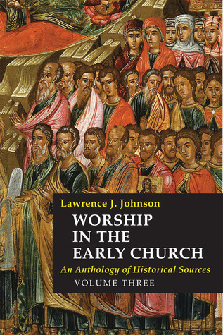 Worship-in-the-Early-Church--An-Anthology-of-Historical-Sources---Volume-3-by-Lawrence-J-Johnson-PDF-EPUB.jpg