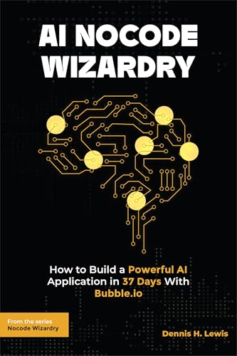 AI-Nocode-Wizardry--How-to-Build-a-Powerful-AI-Application-in-37-Days-With-Bubbleio-by-Dennis-Lewis-PDF-EPUB.jpg