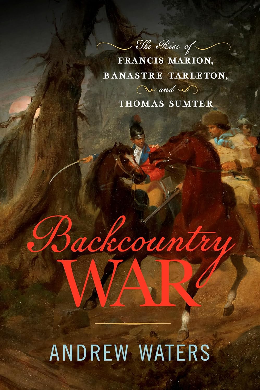 Backcountry-War--The-Rise-of-Francis-Marion-Banastre-Tarleton-and-Thomas-Sumter-by-Andrew-Waters-PDF-EPUB.jpg