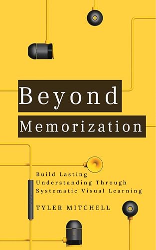 Beyond-Memorization--Build-Lasting-Understanding-Through-Systematic-Visual-Learning-by-Tyler-Mitchell-PDF-EPUB.jpg