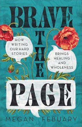 Brave-the-Page--How-Writing-Our-Hard-Stories-Brings-Healing-and-Wholeness-by-Megan-Febuary-PDF-EPUB.jpg