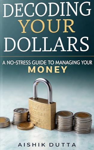 Decoding-Your-Dollars--A-No-Stress-Guide-to-Managing-Your-Money-by-Aishik-Dutta-PDF-EPUB.jpg
