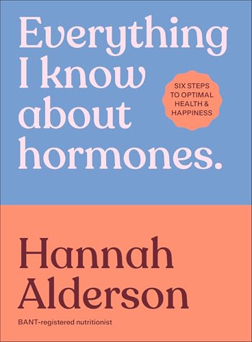 Everything-I-Know-About-Hormones--Six-Steps-to-Optimal-Health-and-Happiness-by-Hannah-Alderson-PDF-EPUB.jpg