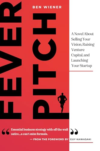 Fever-Pitch--A-Novel-About-Selling-Your-Vision-Raising-Venture-Capital-and-Launching-Your-Sta-by-Ben-Wiener-PDF-EPUB.jpg