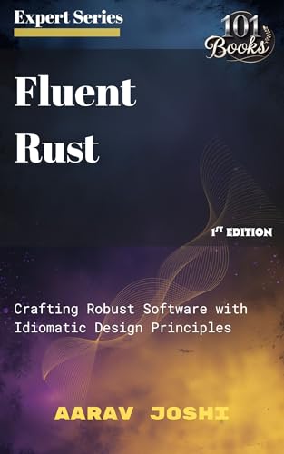 Fluent-Rust--Crafting-Robust-Software-with-Idiomatic-Design-Principles-by-Aarav-Joshi-PDF-EPUB.jpg