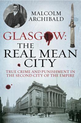 Glasgow--The-Real-Mean-City--True-Crime-and-Punishment-in-the-Second-City-of-the-Empir-by-Malcolm-Archibald-PDF-EPUB.jpg