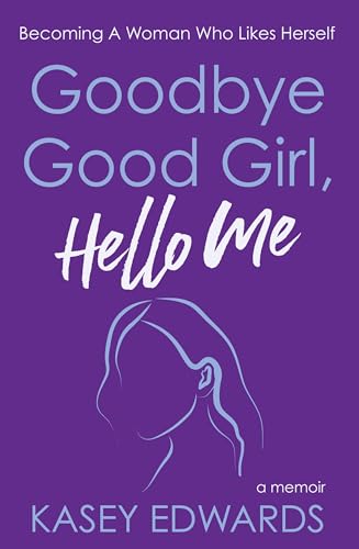 Goodbye-Good-Girl-Hello-Me--Becoming-a-woman-who-likes-herself-by-Kasey-Edwards-PDF-EPUB.jpg