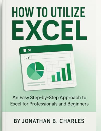 HOW-TO-UTILIZE-EXCEL--An-Ea-by-Step-Approach-to-Excel-for-Professionals-and-Beginners-by-JONATHAN-B-CHARLES-PDF-EPUB.jpg