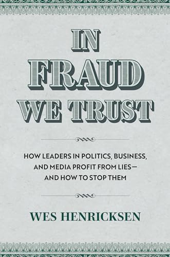 In-Fraud-We-Trust--How-Leaders-in-Politics-Business-and-Media-Profit-from-Lies―and-How-to-by-Wes-Henricksen-PDF-EPUB.jpg
