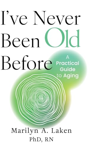 I've-Never-Been-Old-Before--A-Practical-Guide-to-Aging-by-Marilyn-A-Laken-PhD-RN-PDF-EPUB.jpg