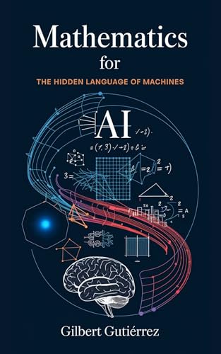 Mathematics-for-AI--The-Hidden-Language-of-Machines-by-Gilbert-Gutiérrez-PDF-EPUB.jpg
