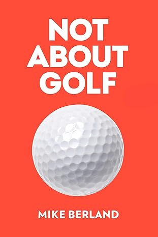 Not-About-Golf--The-Life-Changing-Joy-of-Playing-the-Game-by-Mike-Berland-PDF-EPUB.jpg