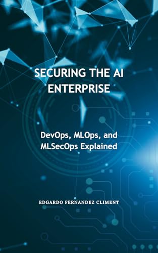 Securing-the-AI-Enterprise--DevOps-MLOps-and-MLSecOps-Explained-by-Edgardo-Fernandez-Climent-PDF-EPUB.jpg