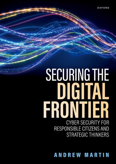 Securing-the-Digital-Frontier--Cyber-Security-for-Responsible-Citizens-and-Strategic-Think-by-Andrew-Martin-PDF-EPUB.jpg