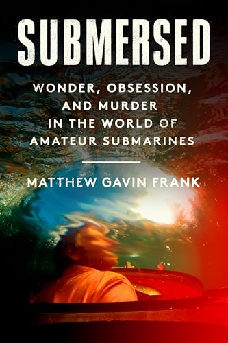 Submersed--Wonder-Obsession-and-Murder-in-the-World-of-Amateur-Submarines-by-Matthew-Gavin-Frank-PDF-EPUB.jpg