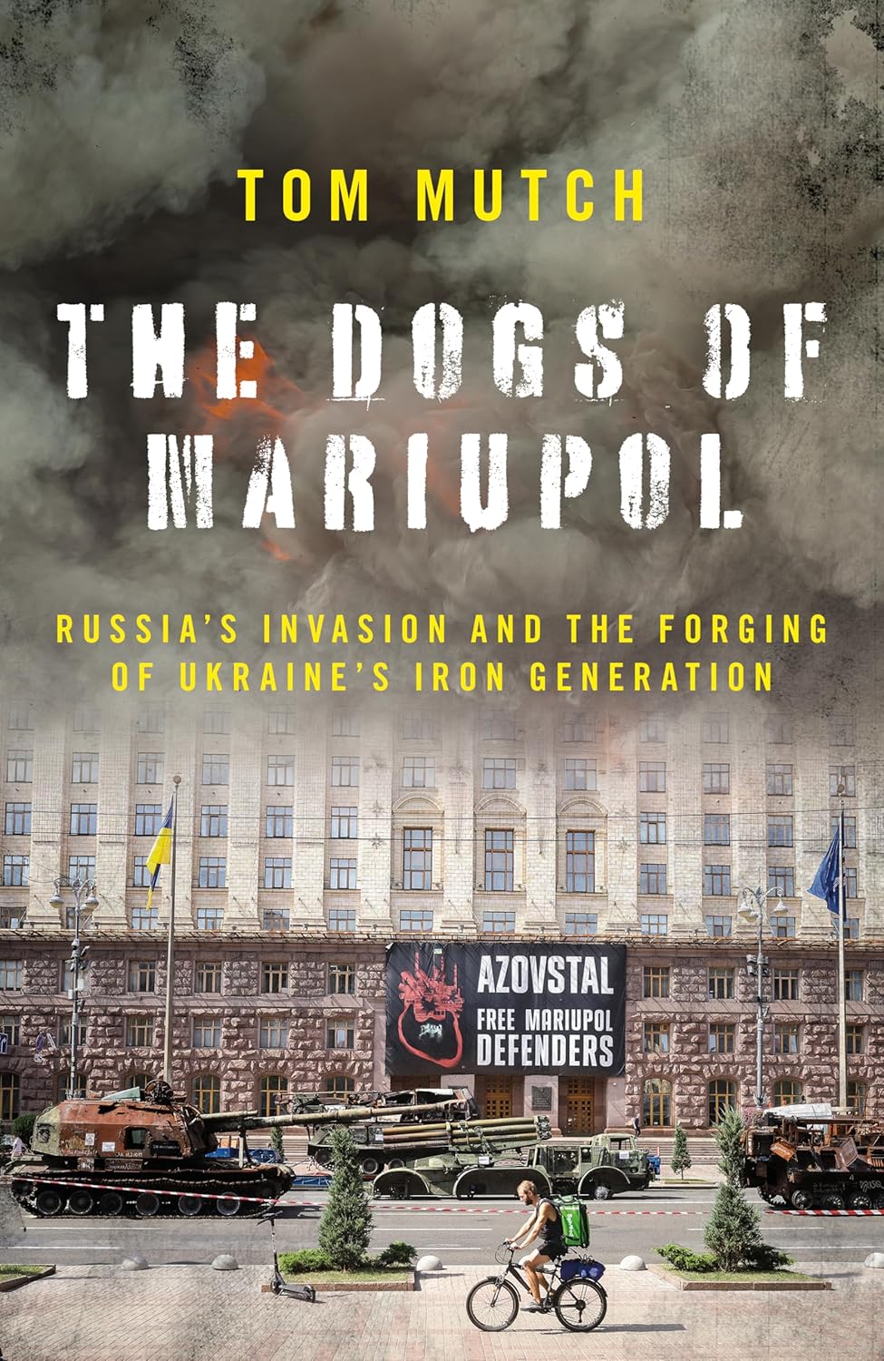 The-Dogs-of-Mariupol--Russia's-Invasion-and-the-Forging-of-Ukraine's-Iron-Generation-by-Tom-Mutch-PDF-EPUB.jpg