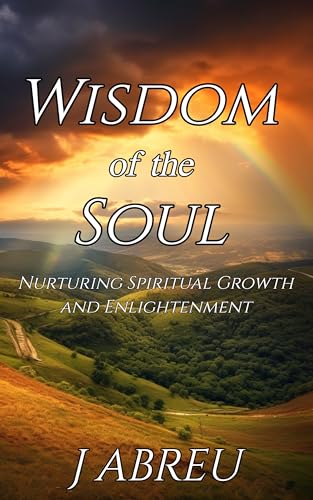 Wisdom-of-the-Soul--Nurturing-Spiritual-Growth-and-Enlightenment-by-J-Abreu-PDF-EPUB.jpg