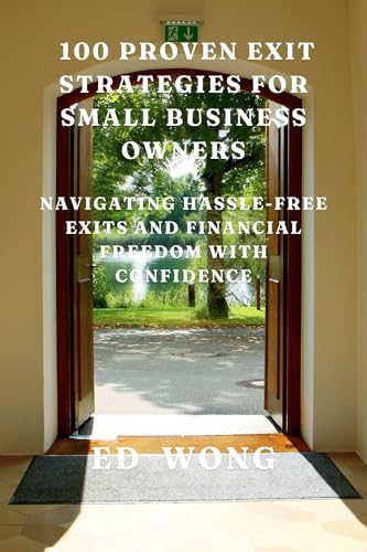 100-Proven-Exit-Strategies-for-Small-Business-Owners--Navigating-Hassle-Free-Exits-and-Financial-by-Ed-Wong-PDF-EPUB.jpg