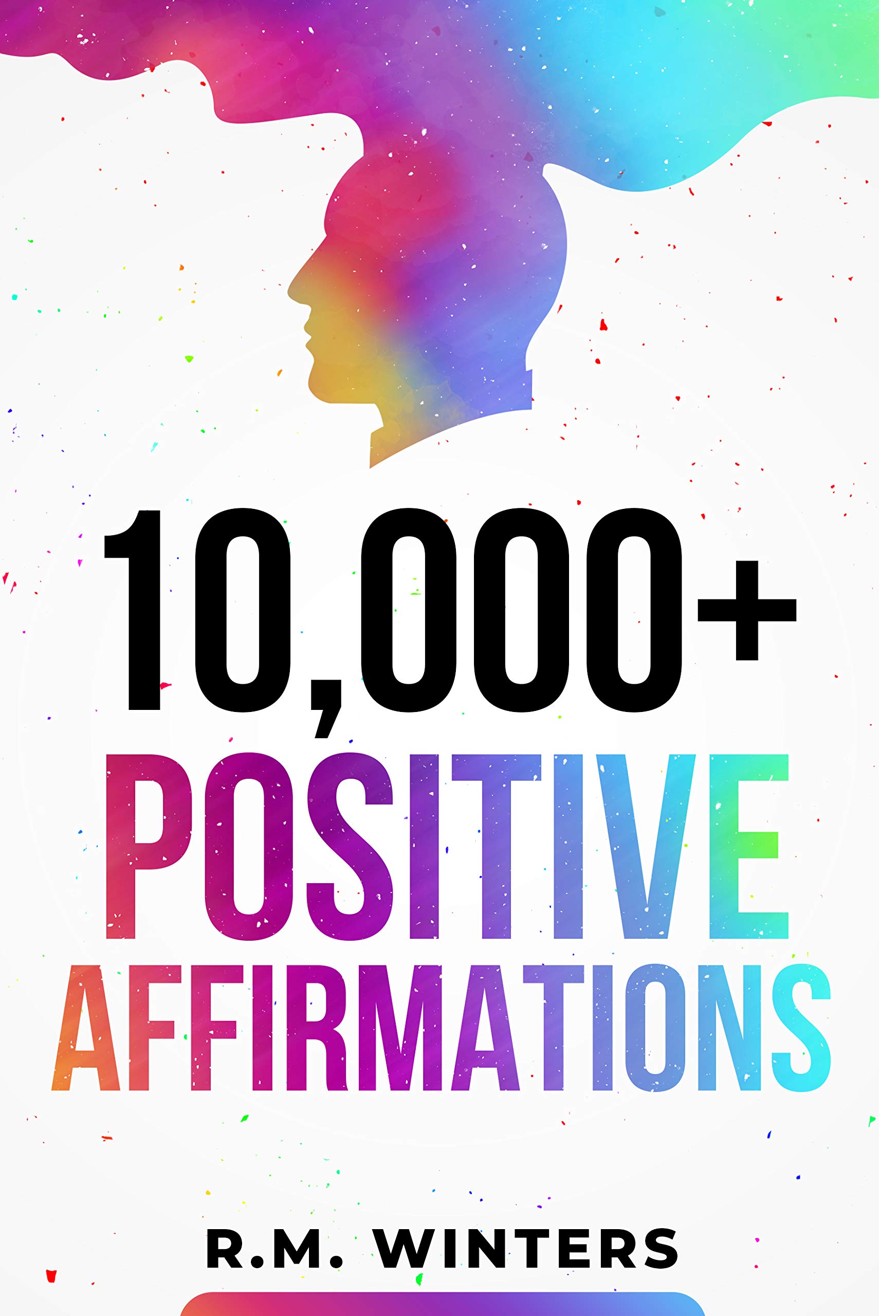 10000+-Positive-Affirmations--Affirmations-for-Health-Success-Wealth-Love-Happiness-Fitness-W-by-RM-Winters-PDF-EPUB.jpg