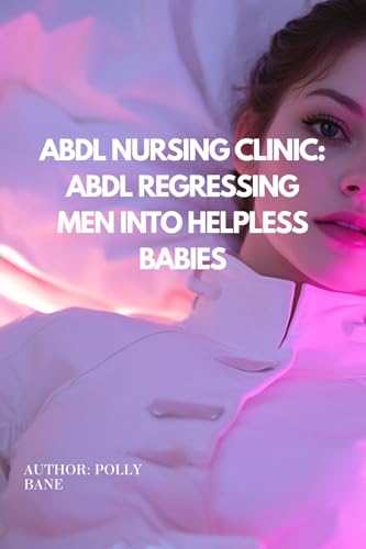 ABDL-Nursing-Clinic--ABDL-regressing-Men-into-Helpless-Babies--Forced-Regression-Adult-Baby-T-by-Polly-Bane-PDF-EPUB.jpg