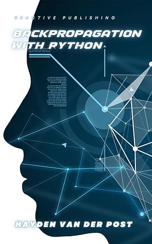 Backpropagation-with-Python--Unlock-the-Secrets-of-Neural-Networks-and-Deep-Learning-by-Hayden-Van-Der-Post-PDF-EPUB.jpg