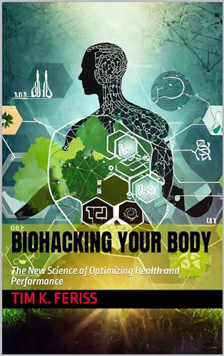 Biohacking-Your-Body--The-New-Science-of-Optimizing-Health-and-Performance-by-Tim-K-Feriss-PDF-EPUB.jpg