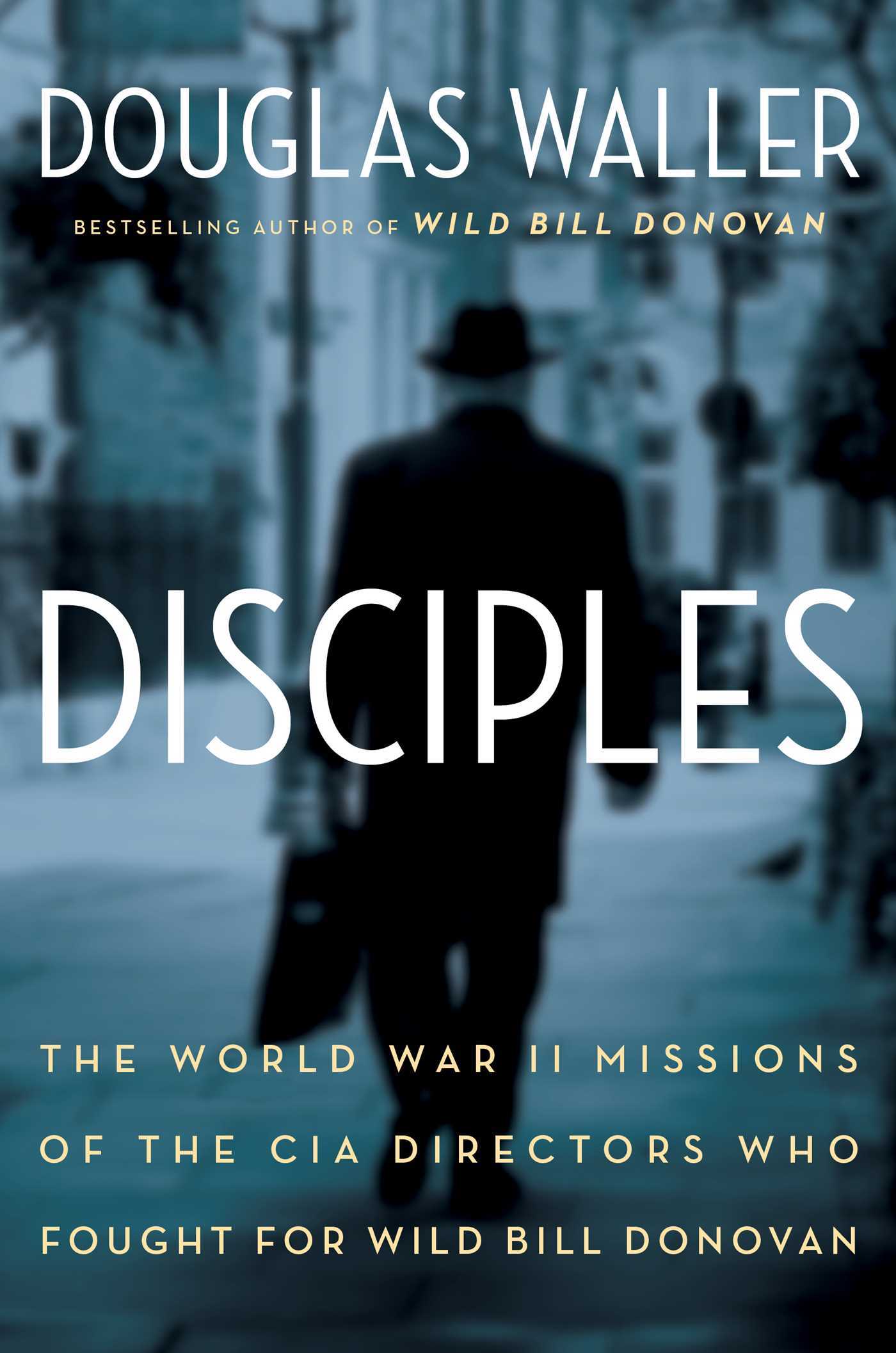 Disciples--The-World-War-II-Missions-of-the-CIA-Directors-Who-Fought-for-Wild-Bill-Dono-by-Douglas-C-Waller-PDF-EPUB.jpg